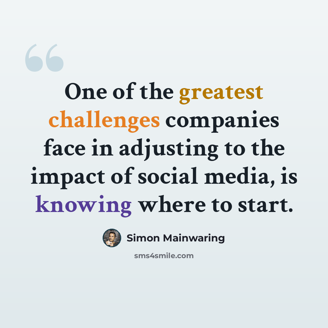 “One of the greatest challenges companies face in adjusting to the impact of social media, is knowing where to start.” quote by Simon Mainwaring