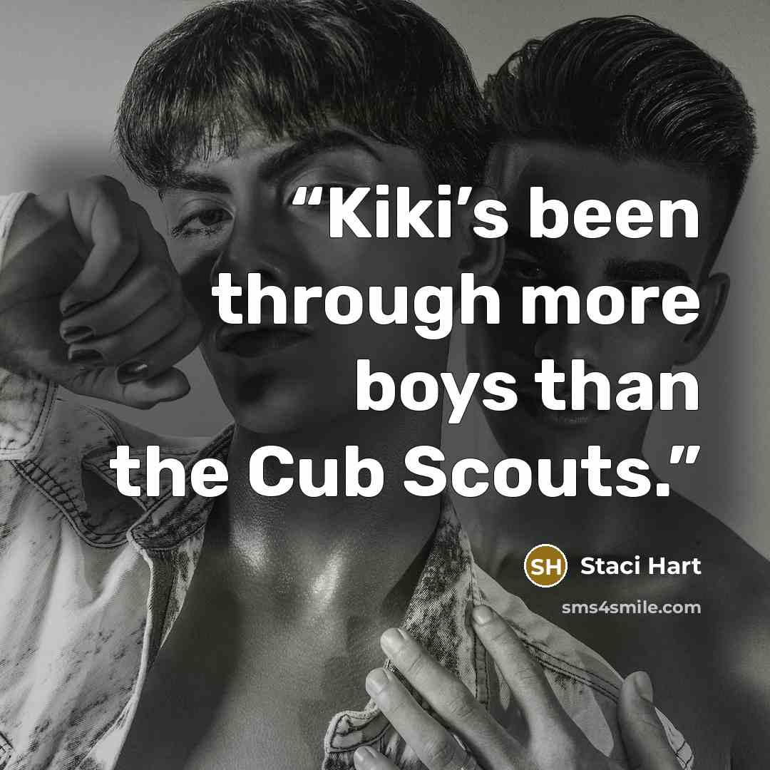 “Kiki’s been through more boys than the Cub Scouts.” quote by Staci Hart