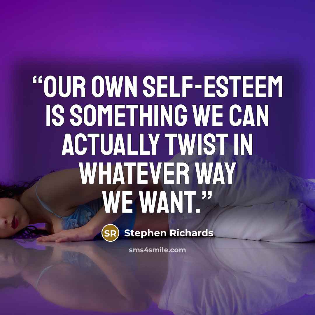 “Our own self-esteem is something we can actually twist in whatever way we want.” quote by Stephen Richards