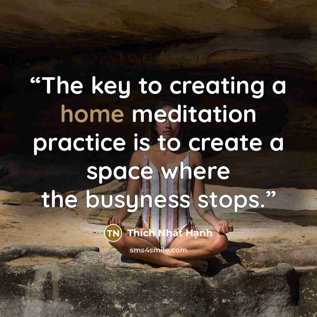 “The key to creating a home meditation practice is to create a space where the busyness stops.” quote by Thích Nhất Hạnh