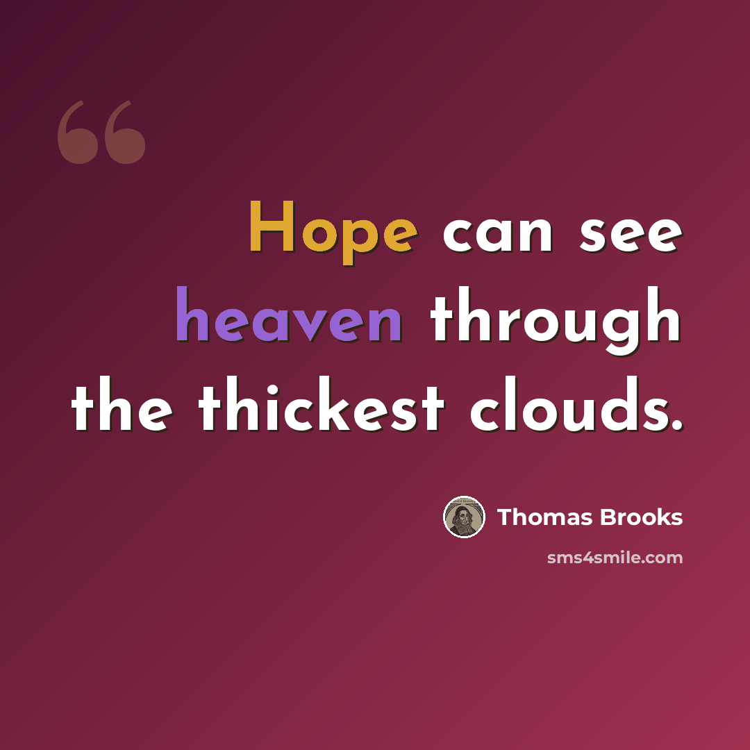 “Hope can see heaven through the thickest clouds.” quote by Thomas Brooks