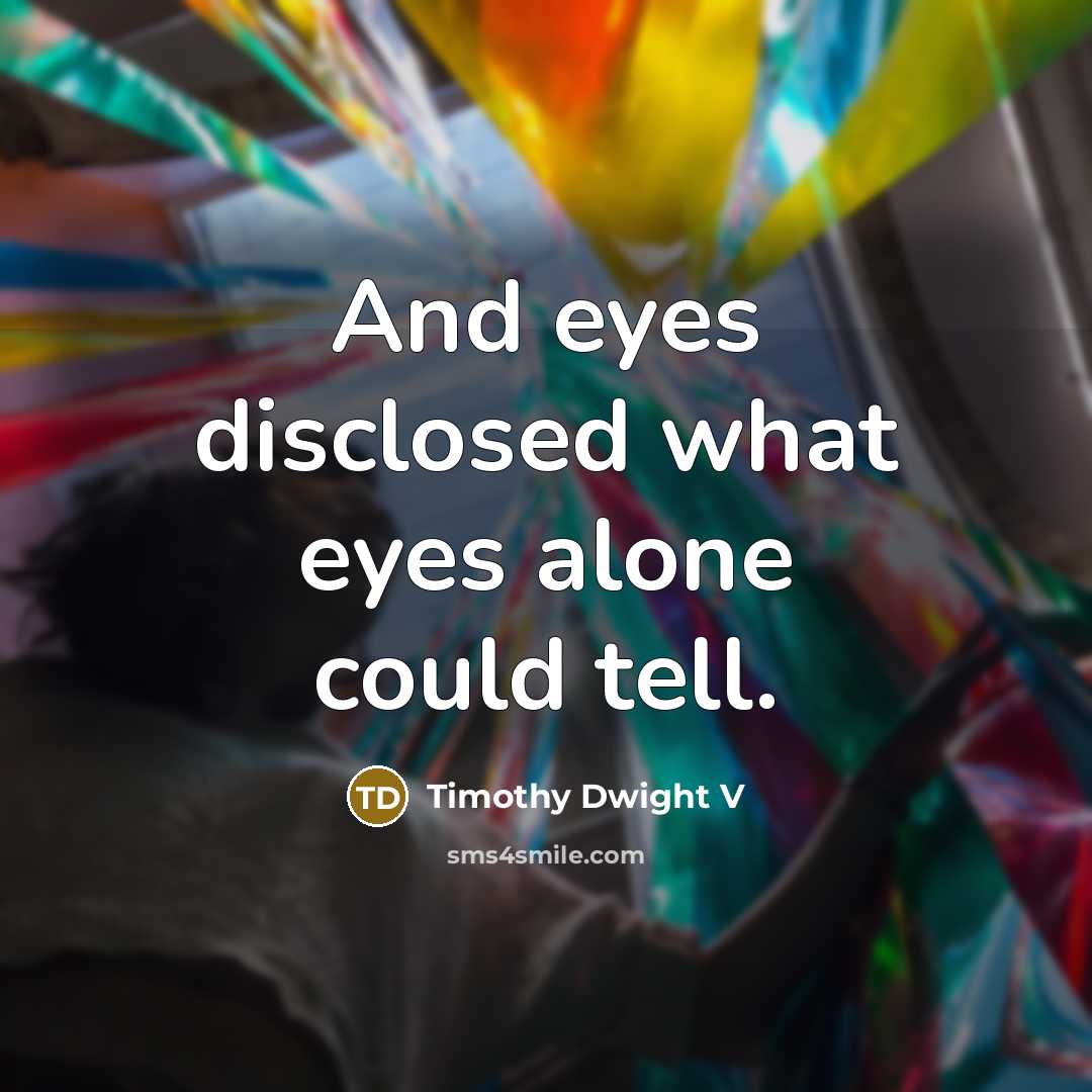 “And eyes disclosed what eyes alone could tell.” quote by Timothy Dwight V