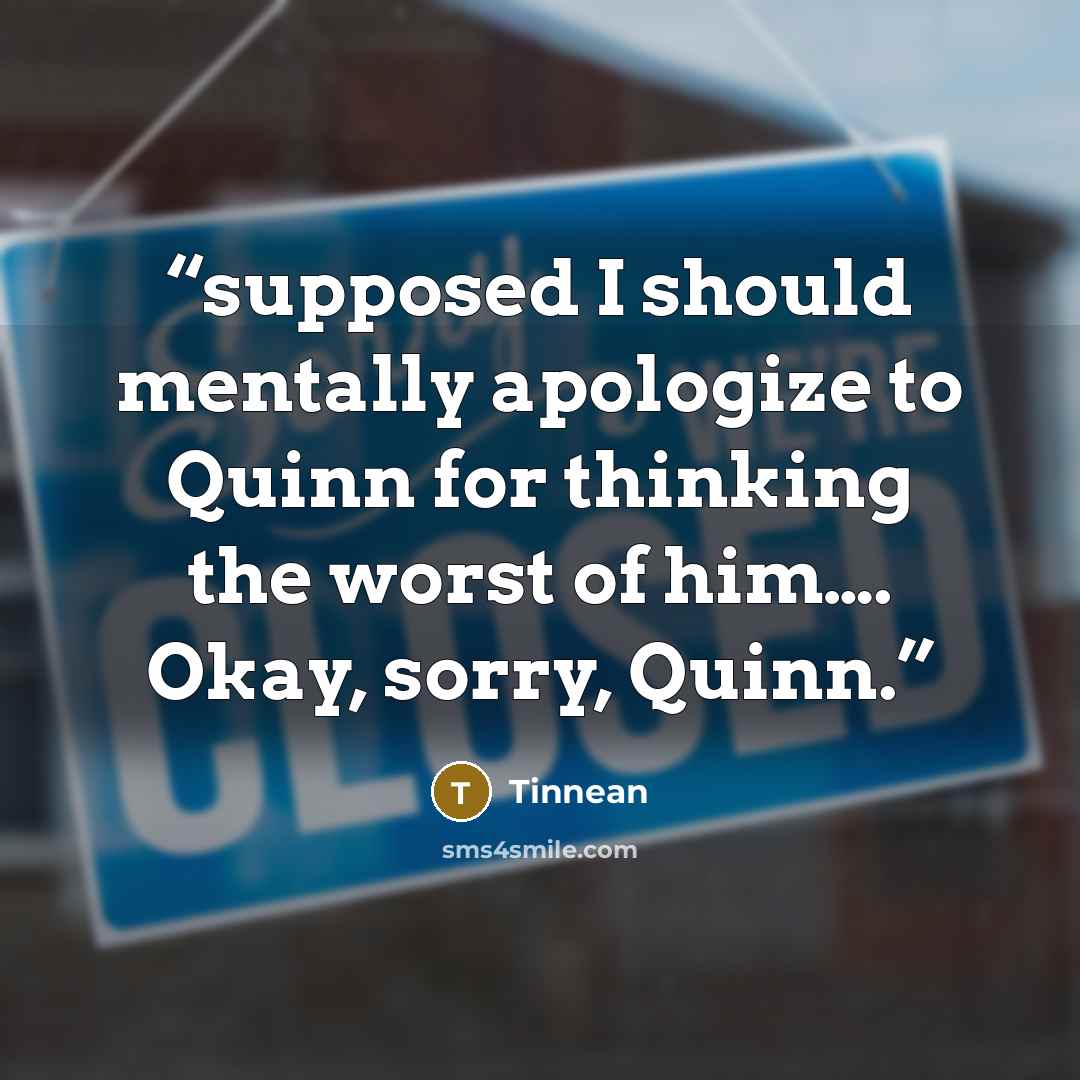 “supposed I should mentally apologize to Quinn for thinking the worst of him…. Okay, sorry, Quinn.” quote by Tinnean