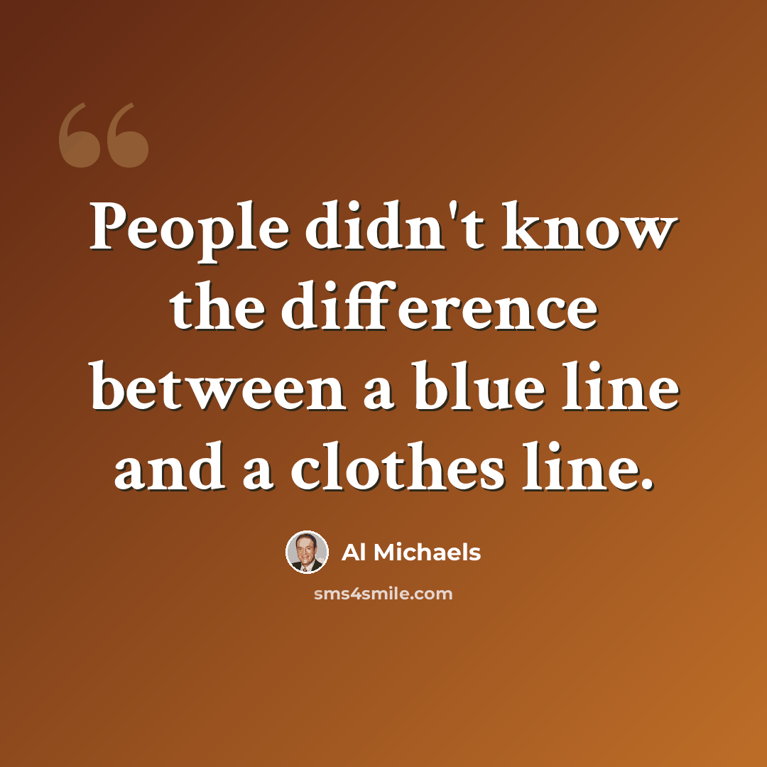 “People didn't know the difference between a blue line and a clothes line.” quote by Al Michaels