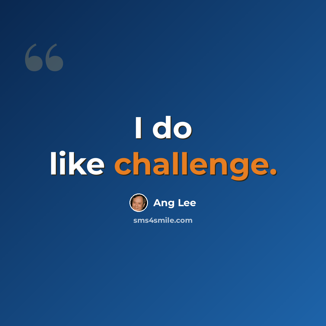 “I do like challenge.” quote by Ang Lee