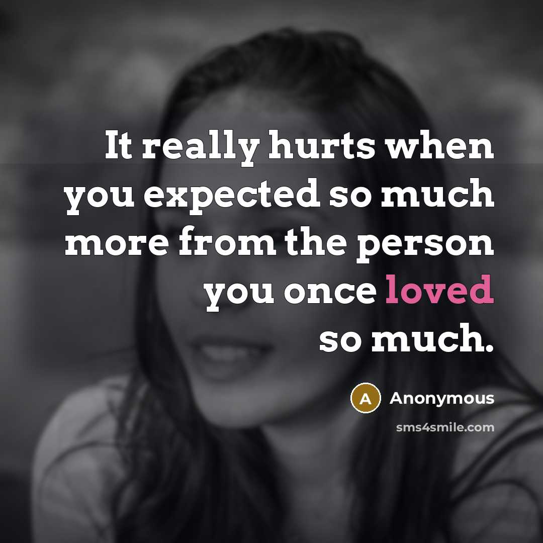“It really hurts when you expected so much more from the person you once loved so much.” quote by Anonymous