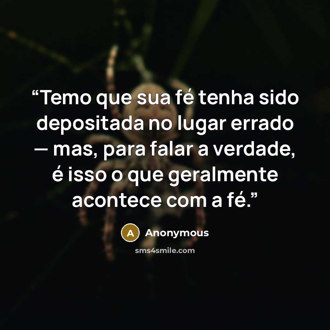 “Temo que sua fé tenha sido depositada no lugar errado — mas, para falar a verdade, é isso o que geralmente acontece com a fé.” quote by Anonymous