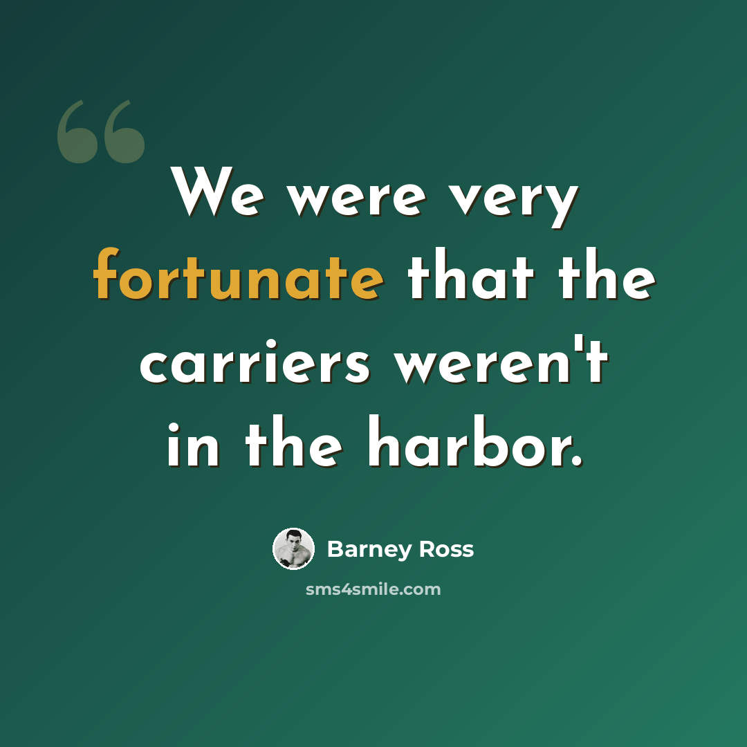 “We were very fortunate that the carriers weren't in the harbor.” quote by Barney Ross