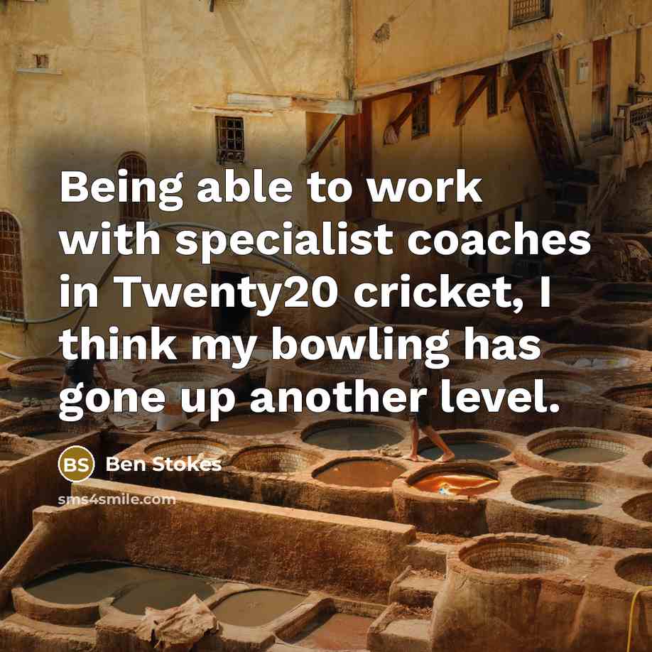 “Being able to work with specialist coaches in Twenty20 cricket, I think my bowling has gone up another level.” quote by Ben Stokes