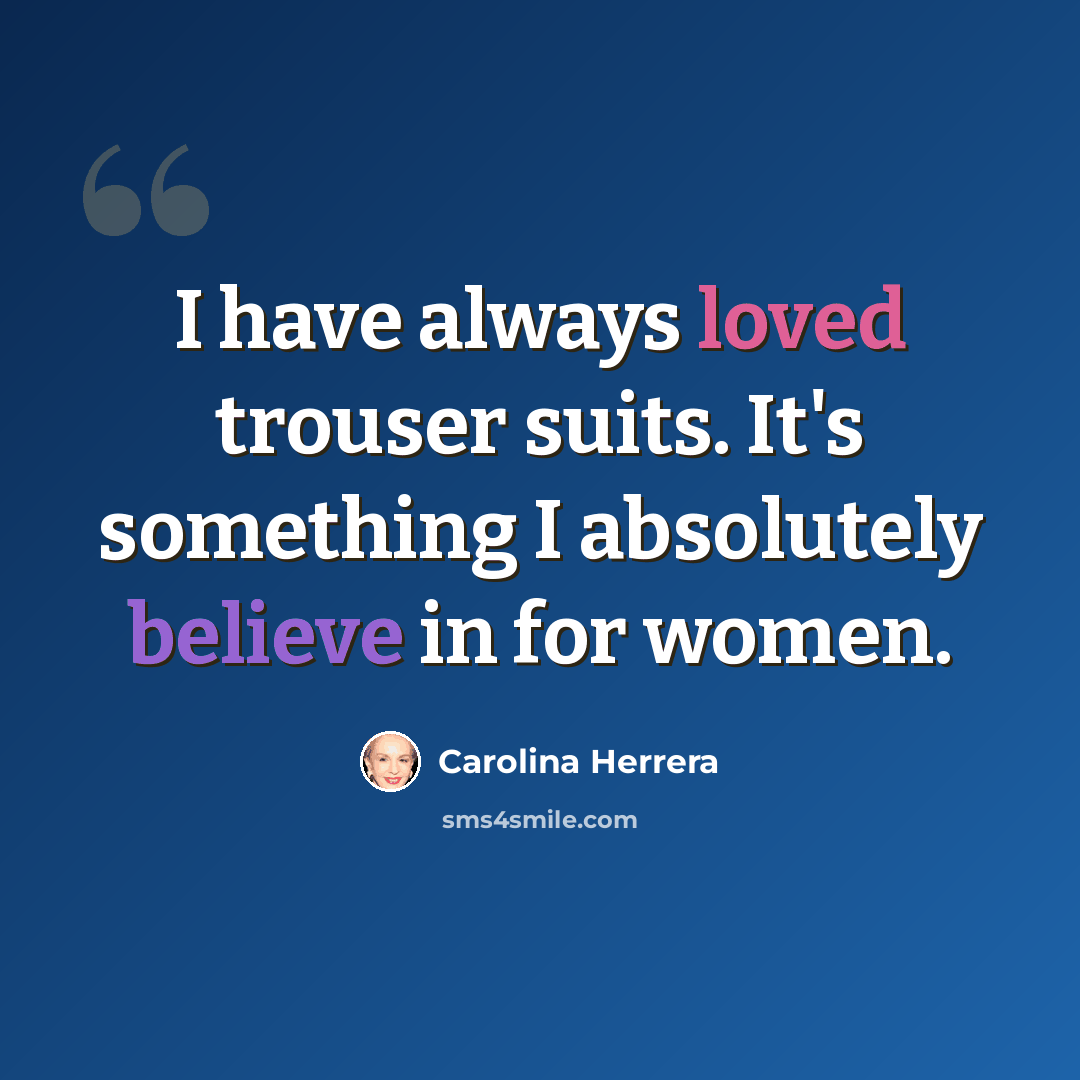 “I have always loved trouser suits. It's something I absolutely believe in for women.” quote by Carolina Herrera