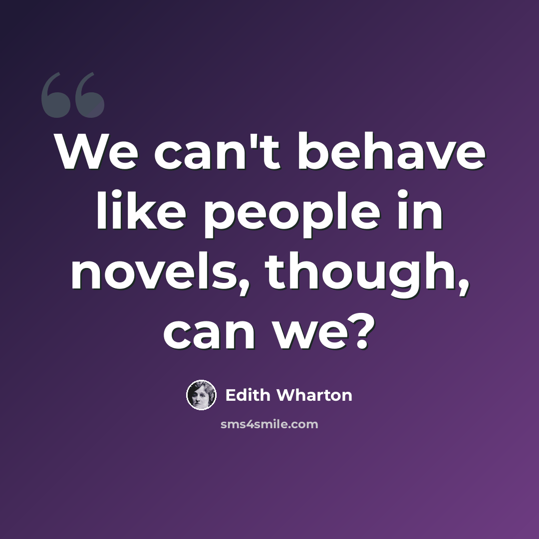 “We can't behave like people in novels, though, can we?” quote by Edith Wharton