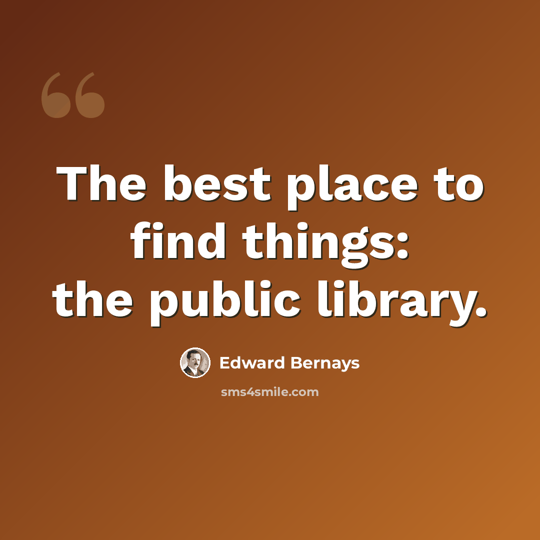 “The best place to find things: the public library.” quote by Edward Bernays