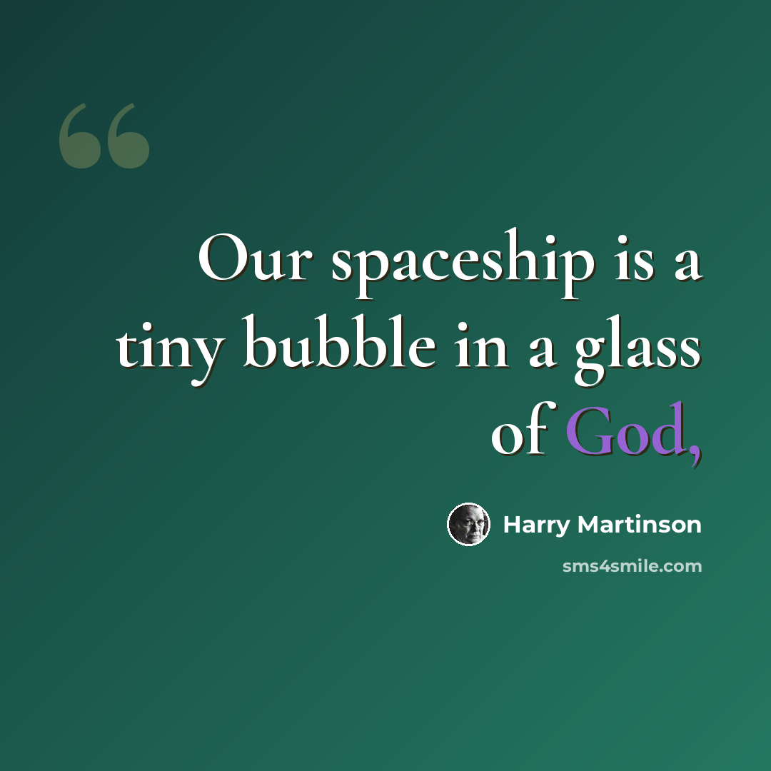 “Our spaceship is a tiny bubble in a glass of God,” quote by Harry Martinson
