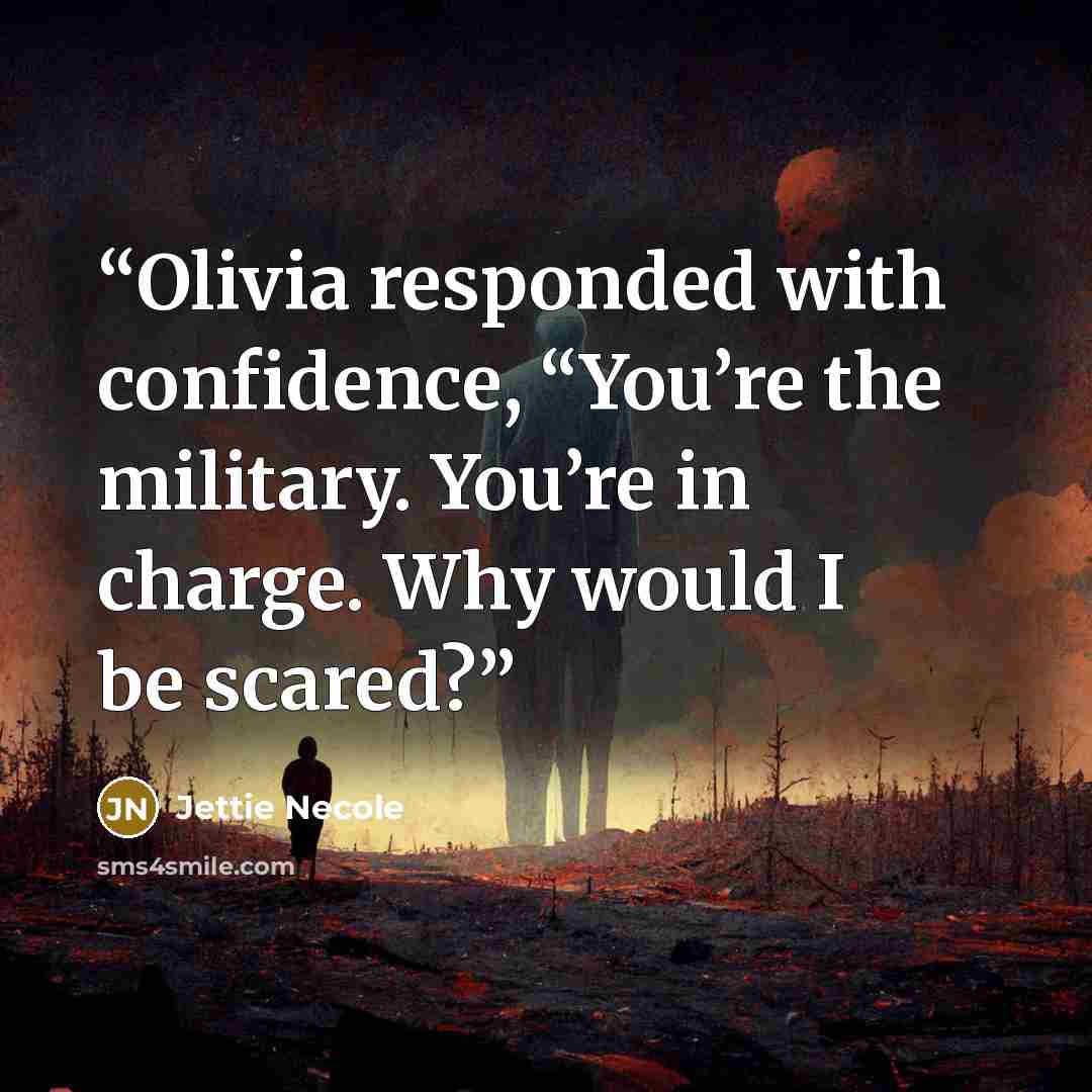 “Olivia responded with confidence, “You’re the military. You’re in charge. Why would I be scared?” quote by Jettie Necole