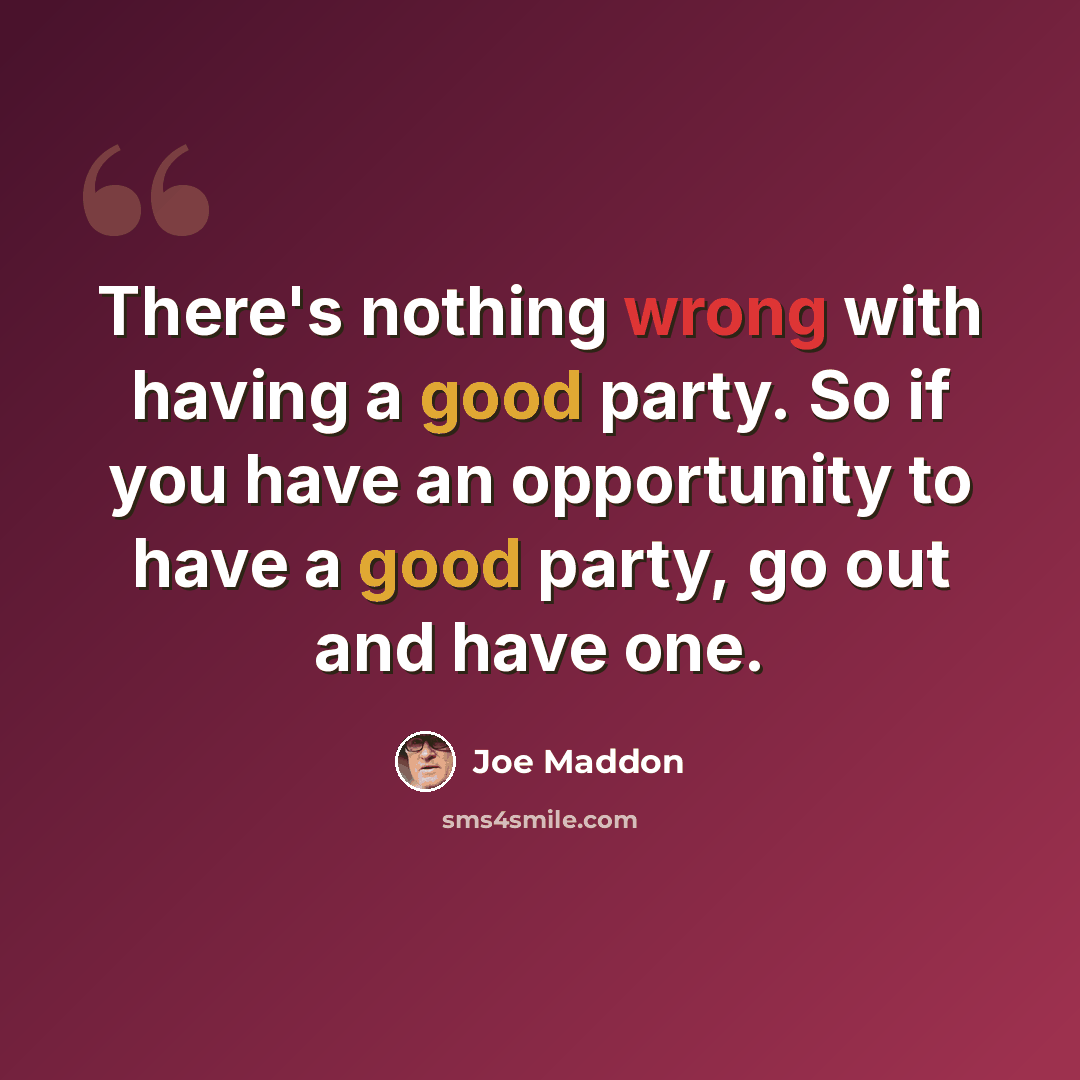 “There's nothing wrong with having a good party. So if you have an opportunity to have a good party, go out and have one.” quote by Joe Maddon