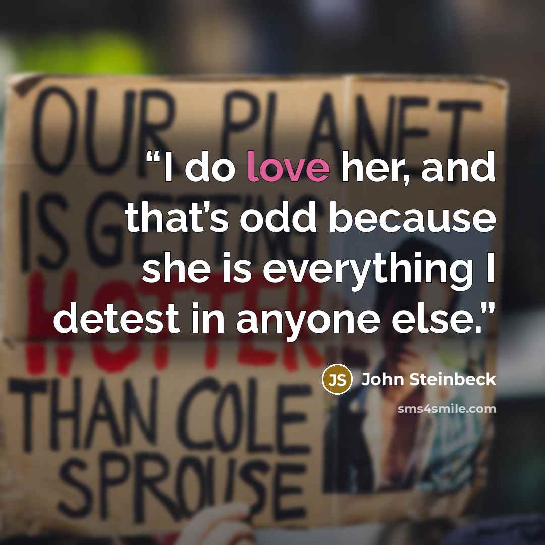 “I do love her, and that’s odd because she is everything I detest in anyone else.” quote by John Steinbeck