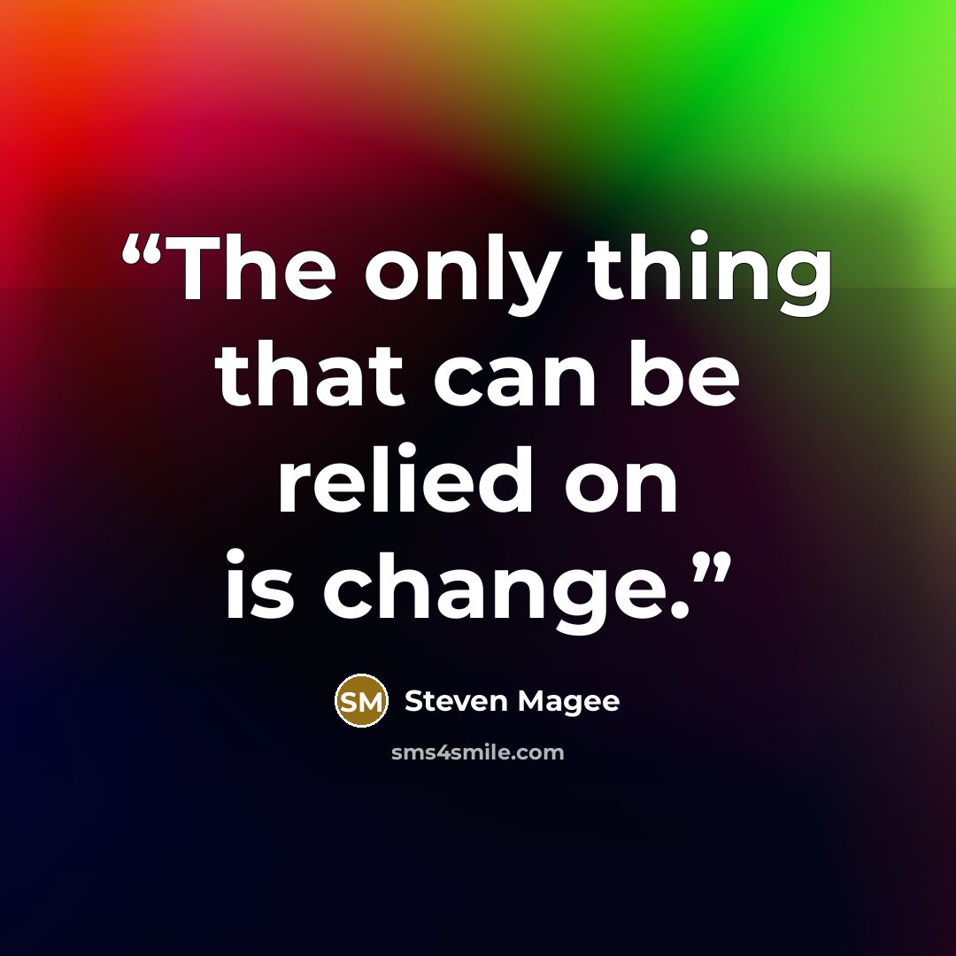 “The only thing that can be relied on is change.” quote by Steven Magee