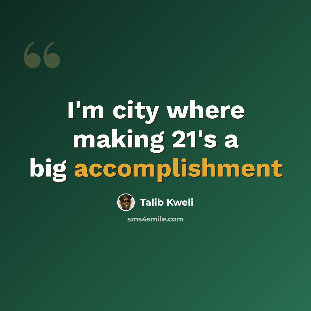 “I'm city where making 21's a big accomplishment” quote by Talib Kweli