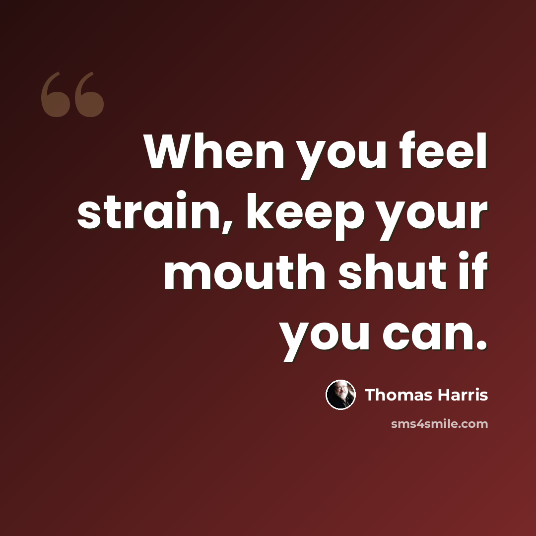 “When you feel strain, keep your mouth shut if you can.” quote by Thomas Harris