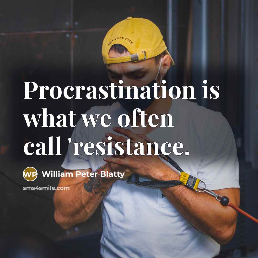 “Procrastination is what we often call 'resistance.” quote by William Peter Blatty