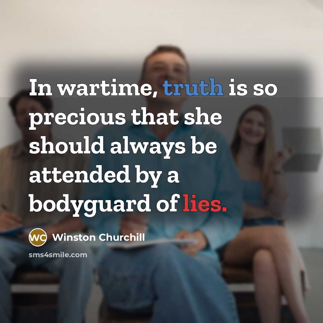 “In wartime, truth is so precious that she should always be attended by a bodyguard of lies.” quote by Winston Churchill