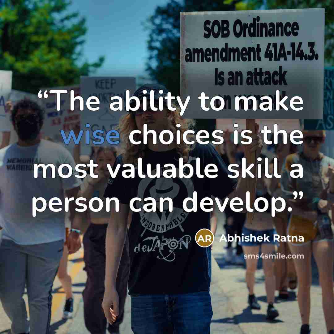 “The ability to make wise choices is the most valuable skill a person can develop.” quote by Abhishek Ratna