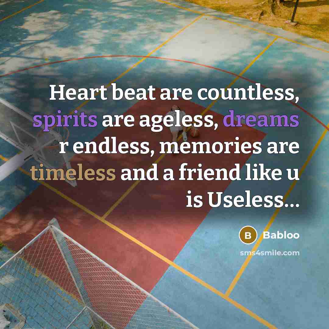 “Heart beat are countless, spirits are ageless, dreams r endless, memories are timeless and a friend like u is Useless…” quote by Babloo