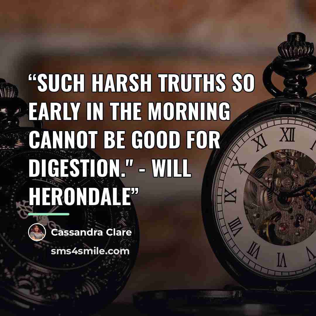 “Such harsh truths so early in the morning cannot be good for digestion." - Will Herondale” quote by Cassandra Clare