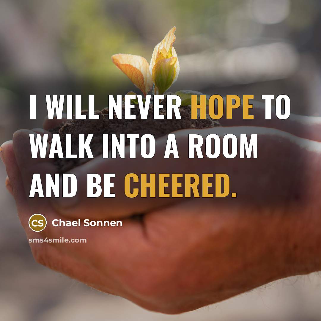 “I will never hope to walk into a room and be cheered.” quote by Chael Sonnen