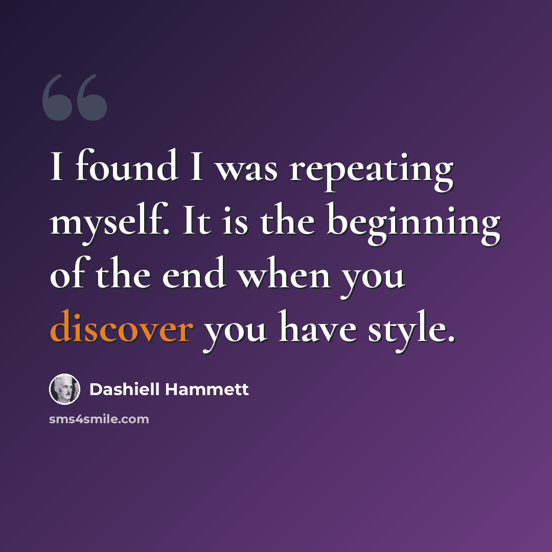 “I found I was repeating myself. It is the beginning of the end when you discover you have style.” quote by Dashiell Hammett