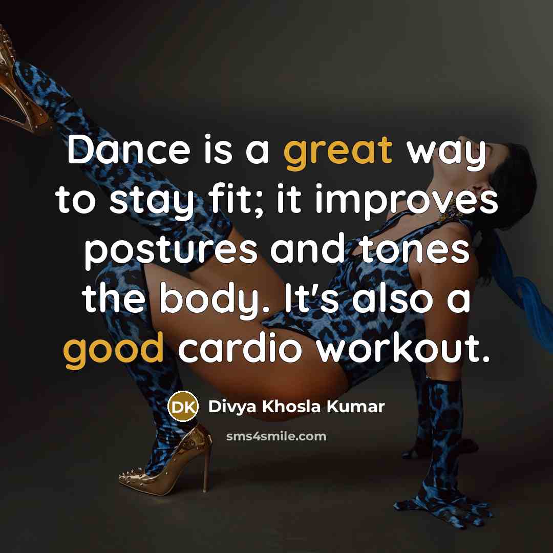 “Dance is a great way to stay fit; it improves postures and tones the body. It's also a good cardio workout.” quote by Divya Khosla Kumar