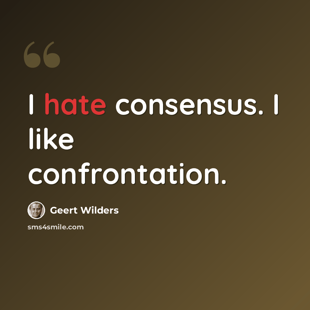 “I hate consensus. I like confrontation.” quote by Geert Wilders