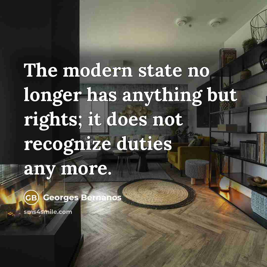 “The modern state no longer has anything but rights; it does not recognize duties any more.” quote by Georges Bernanos