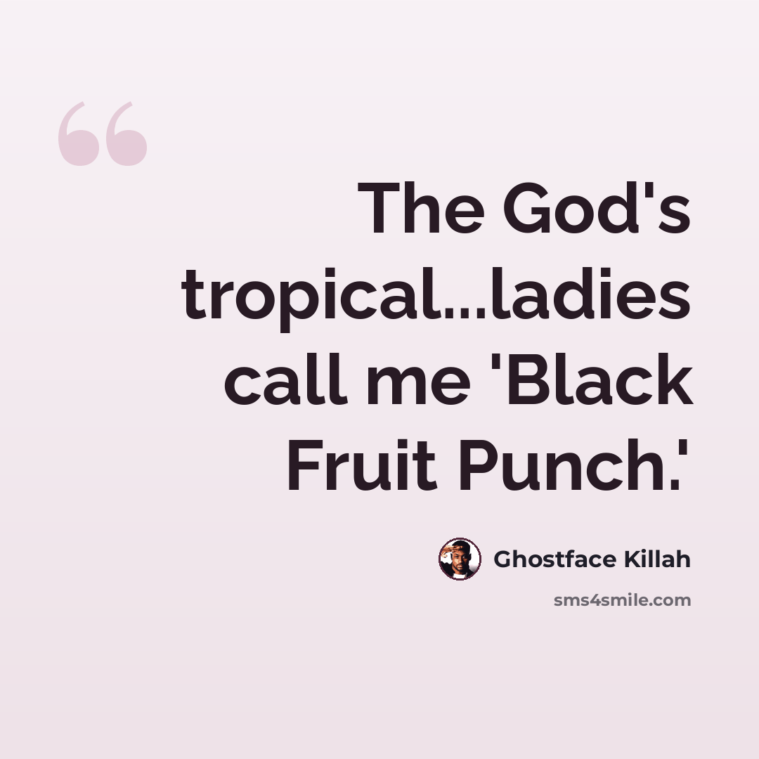 “The God's tropical...ladies call me 'Black Fruit Punch.'” quote by Ghostface Killah
