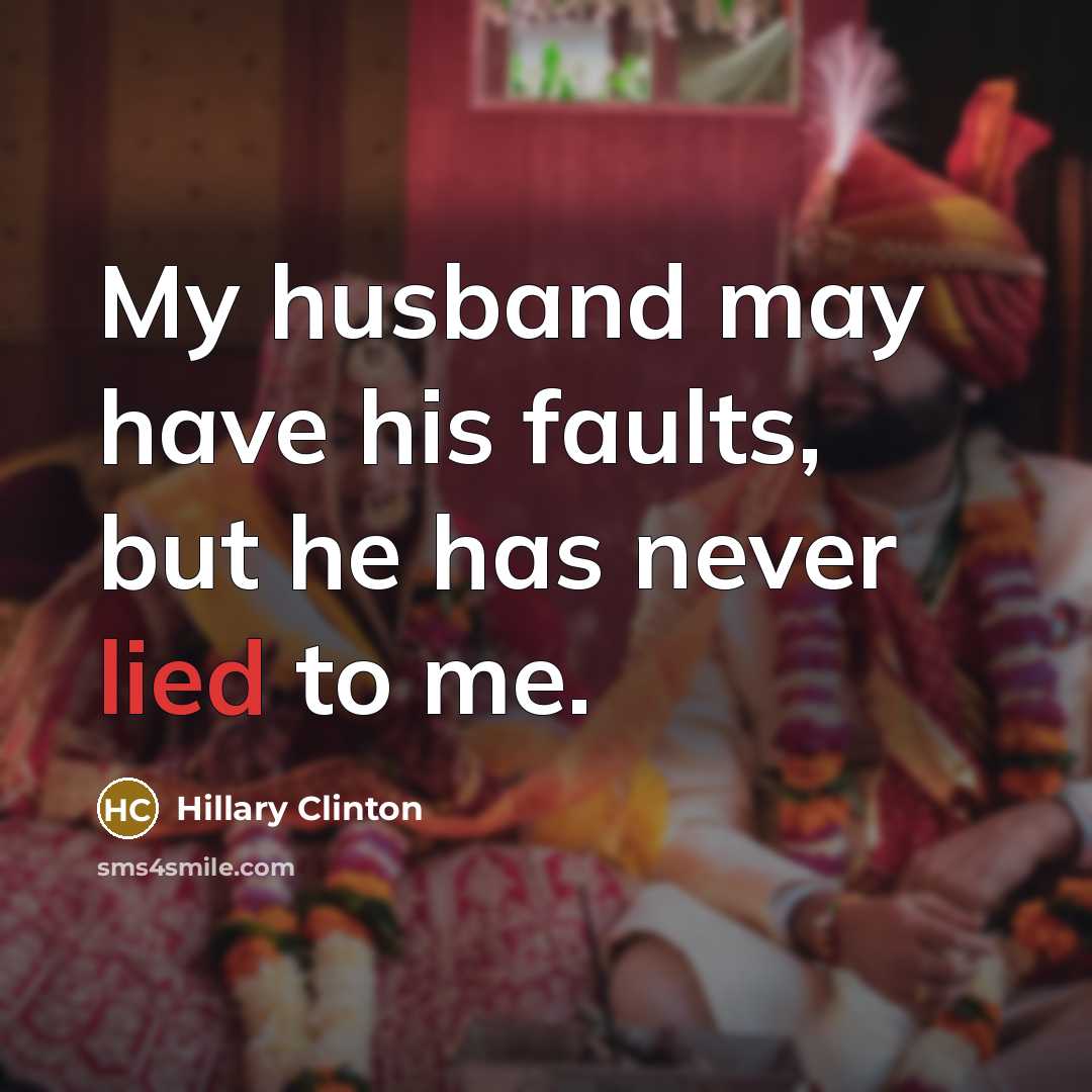 “My husband may have his faults, but he has never lied to me.” quote by Hillary Clinton
