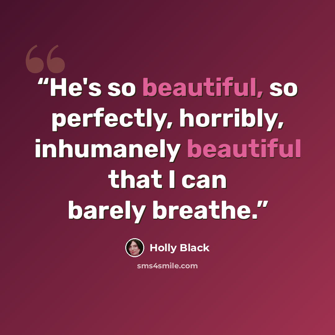 “He's so beautiful, so perfectly, horribly, inhumanely beautiful that I can barely breathe.” quote by Holly Black