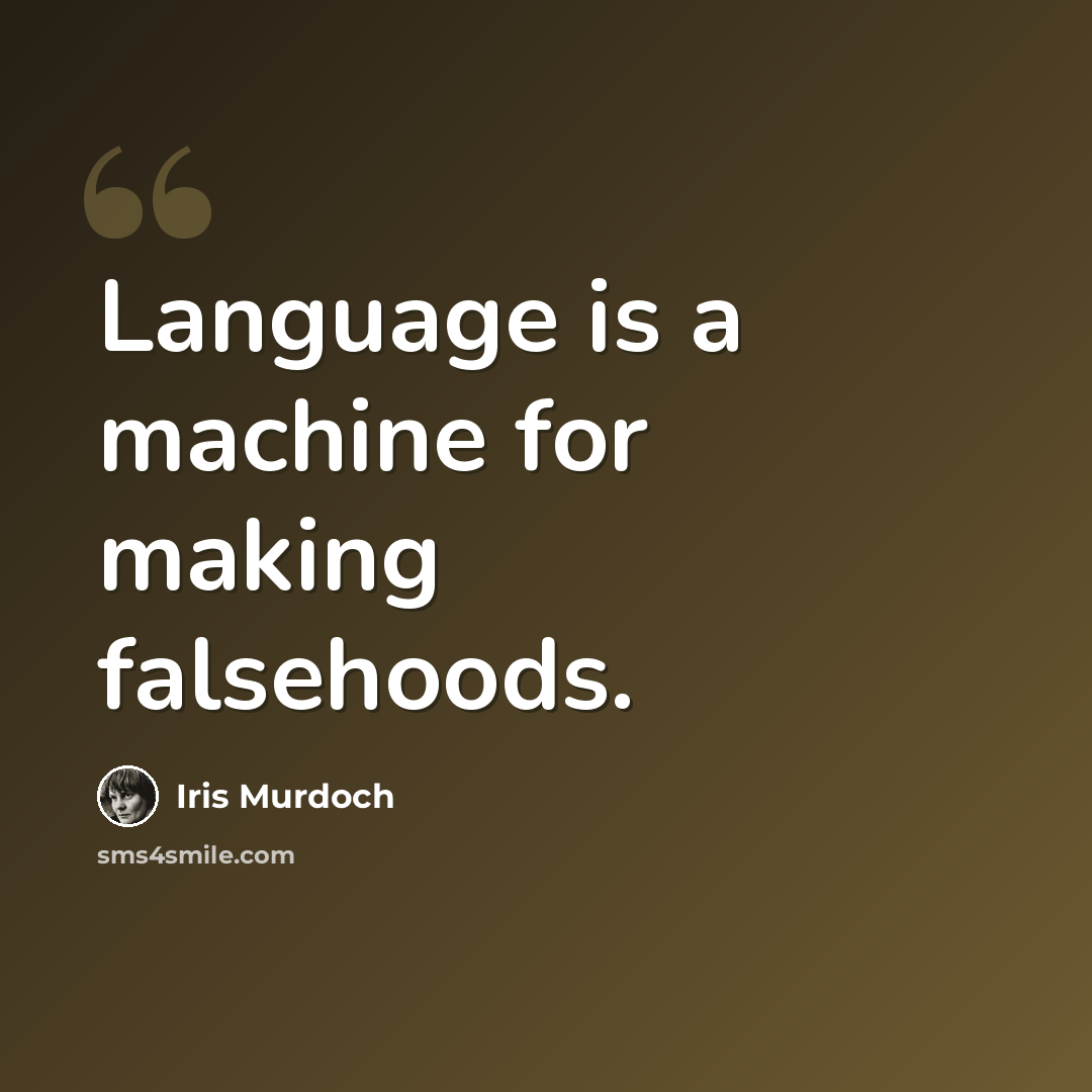 “Language is a machine for making falsehoods.” quote by Iris Murdoch