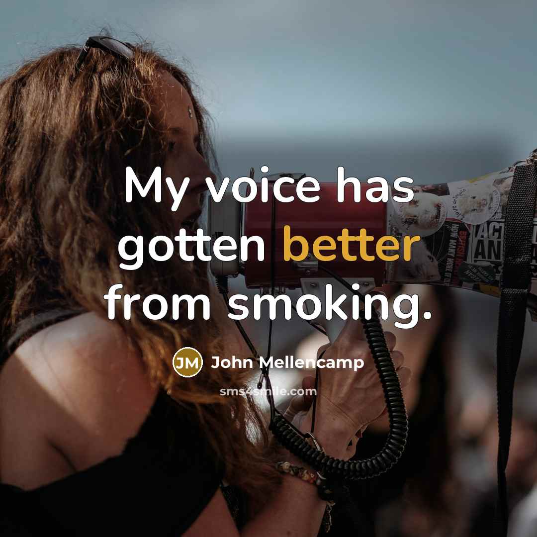 “My voice has gotten better from smoking.” quote by John Mellencamp