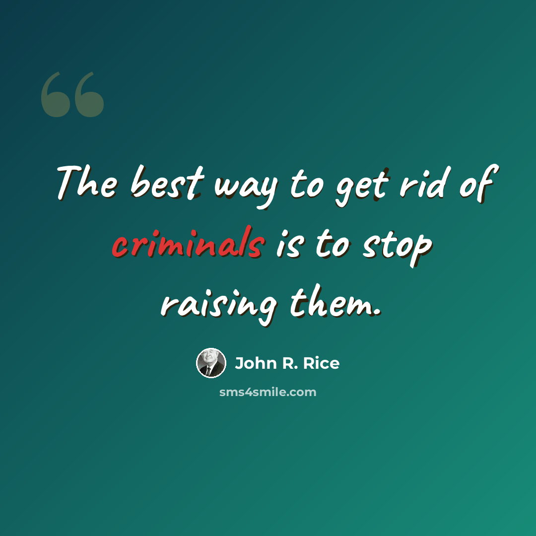 “The best way to get rid of criminals is to stop raising them.” quote by John R. Rice