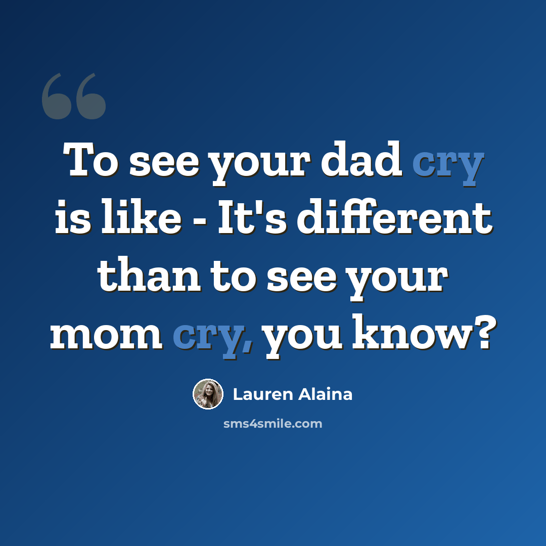 “To see your dad cry is like - It's different than to see your mom cry, you know?” quote by Lauren Alaina