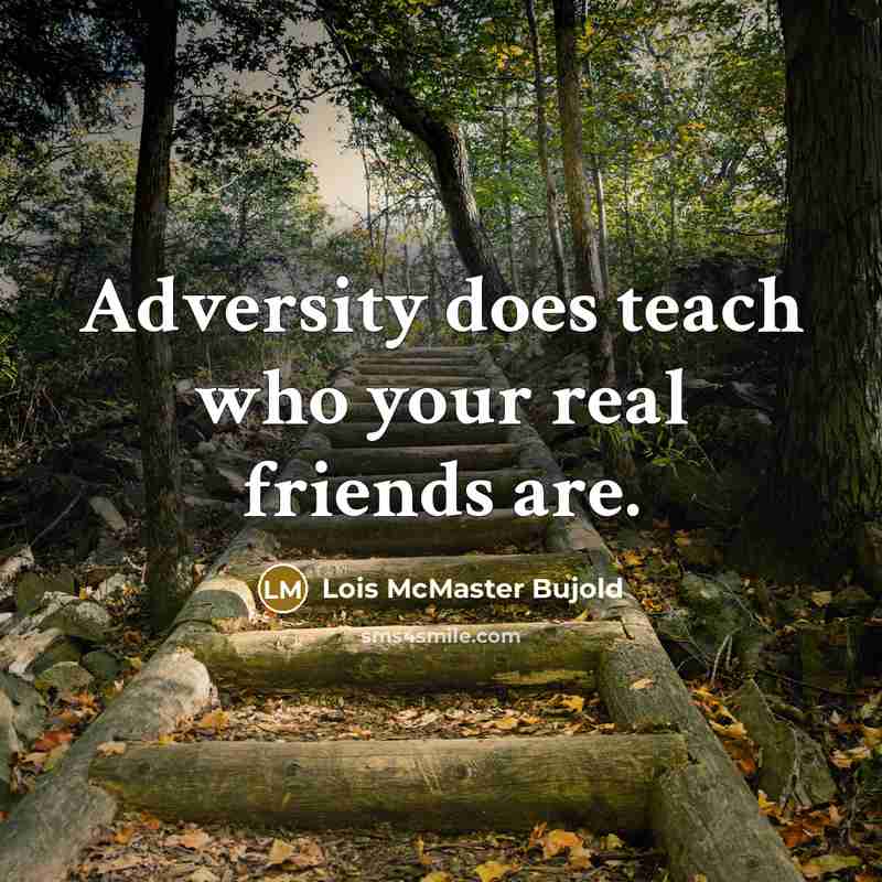 “Adversity does teach who your real friends are.” quote by Lois McMaster Bujold