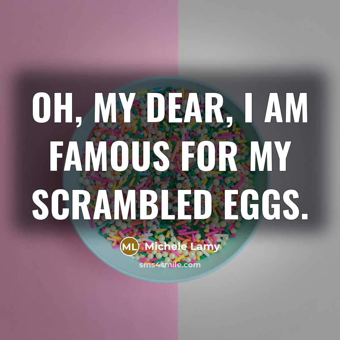 “Oh, my dear, I am famous for my scrambled eggs.” quote by Michele Lamy