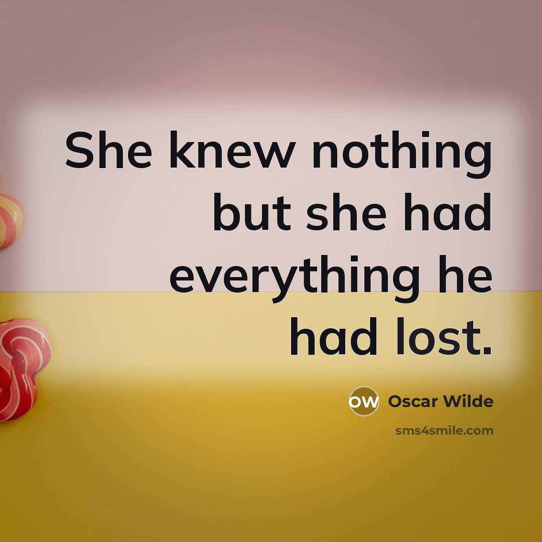 “She knew nothing but she had everything he had lost.” quote by Oscar Wilde