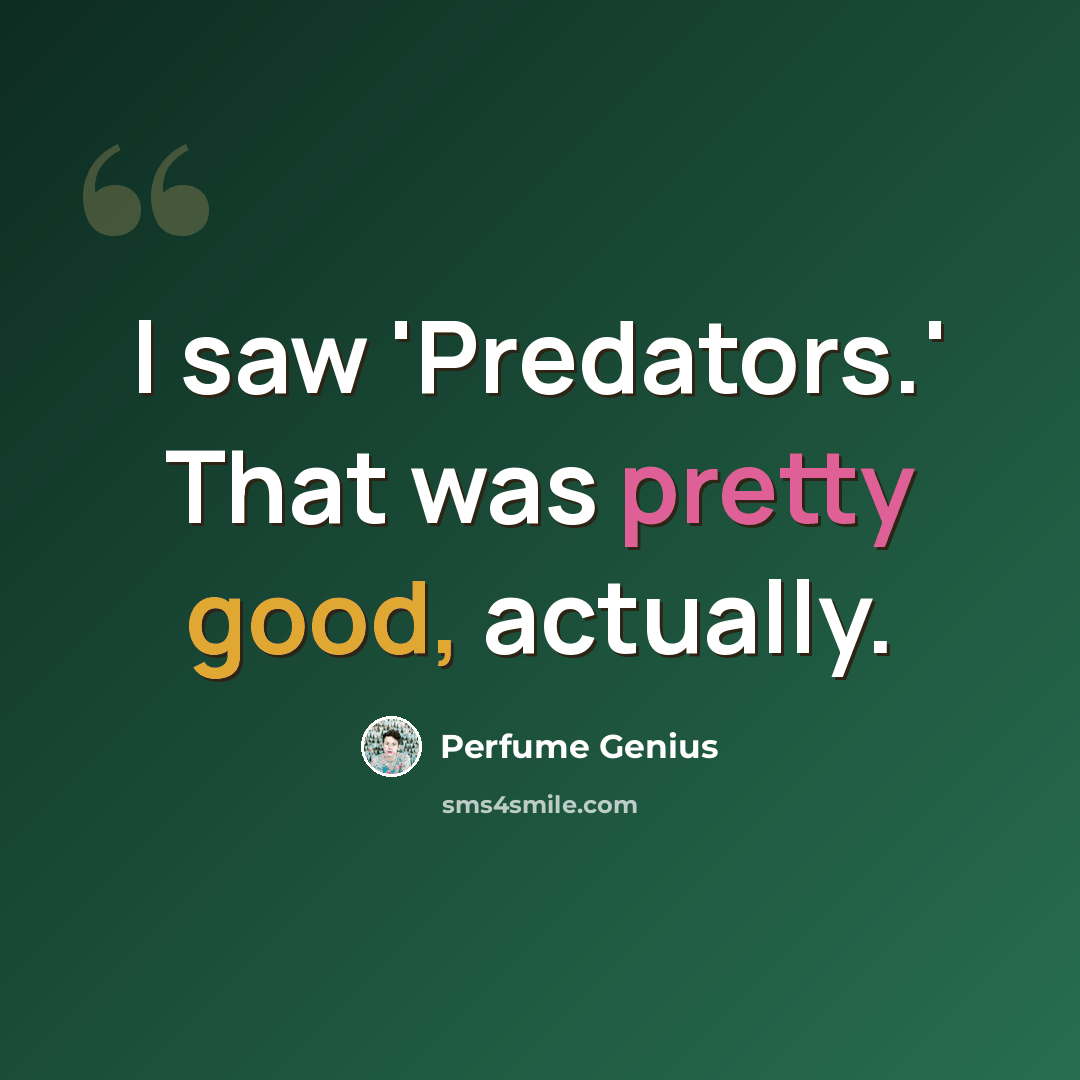 “I saw 'Predators.' That was pretty good, actually.” quote by Perfume Genius