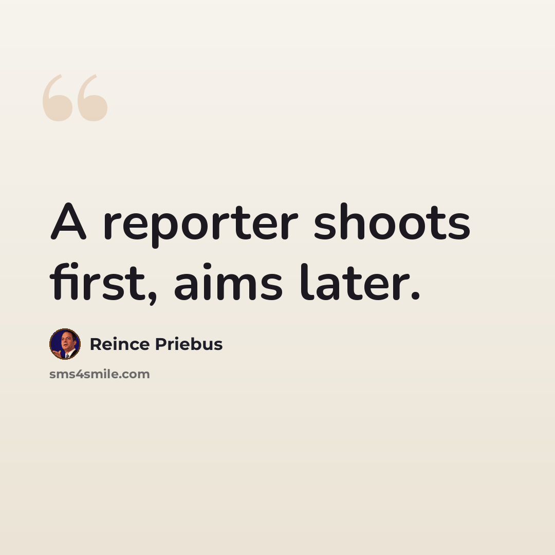 “A reporter shoots first, aims later.” quote by Reince Priebus