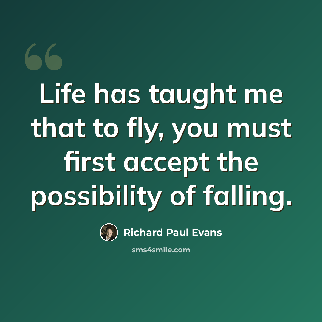 “Life has taught me that to fly, you must first accept the possibility of falling.” quote by Richard Paul Evans