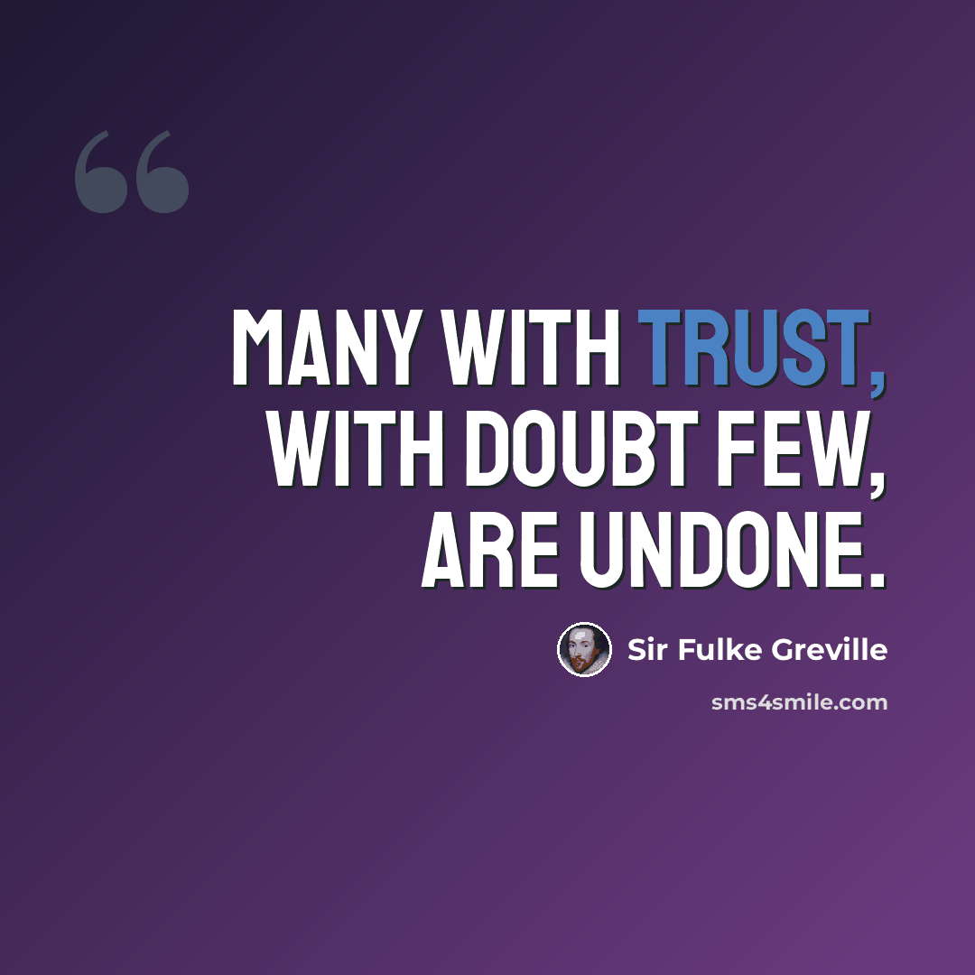 “Many with trust, with doubt few, are undone.” quote by Sir Fulke Greville