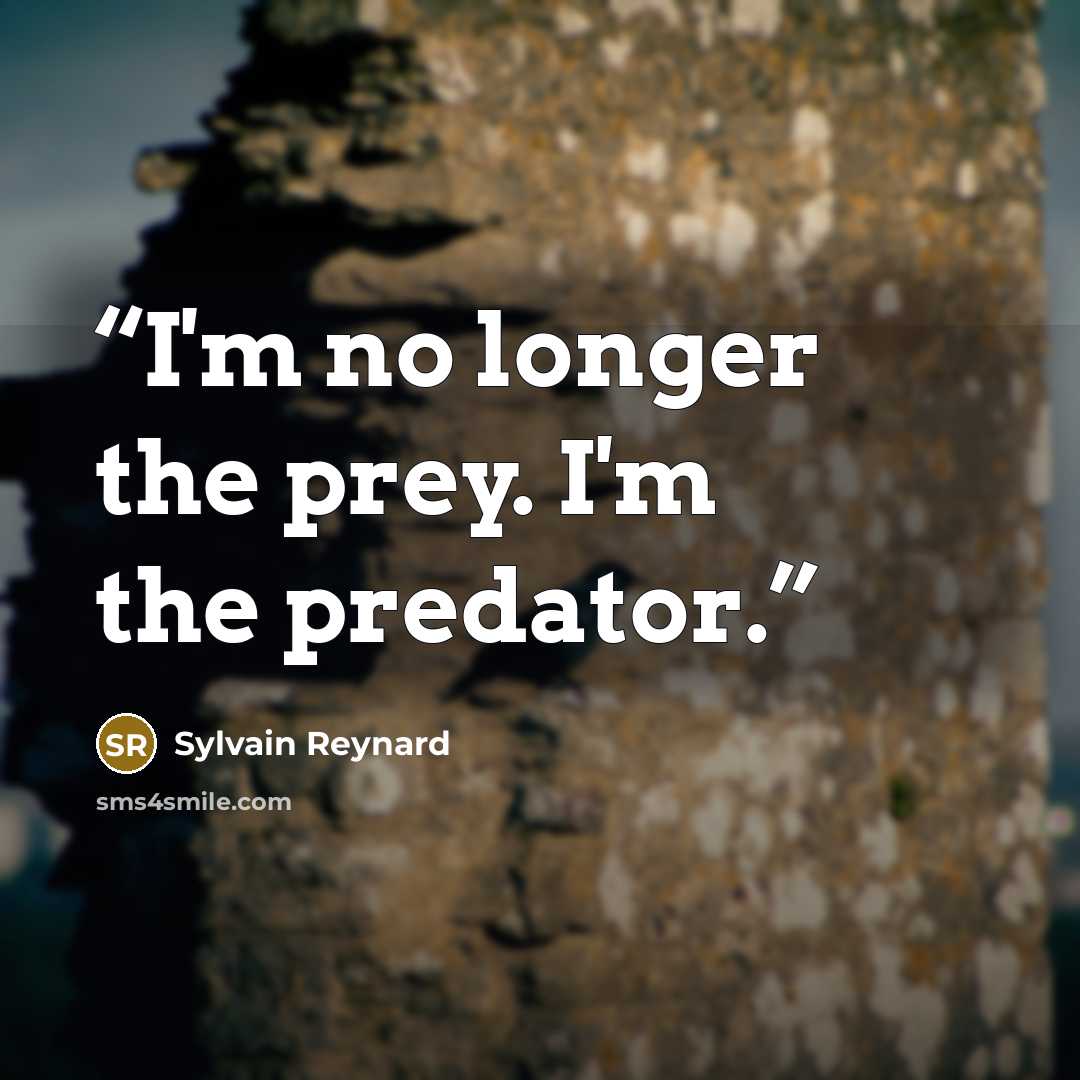 “I'm no longer the prey. I'm the predator.” quote by Sylvain Reynard