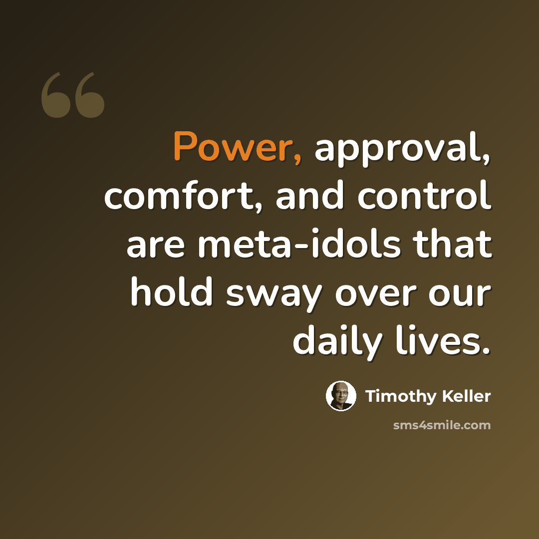 “Power, approval, comfort, and control are meta-idols that hold sway over our daily lives.” quote by Timothy Keller