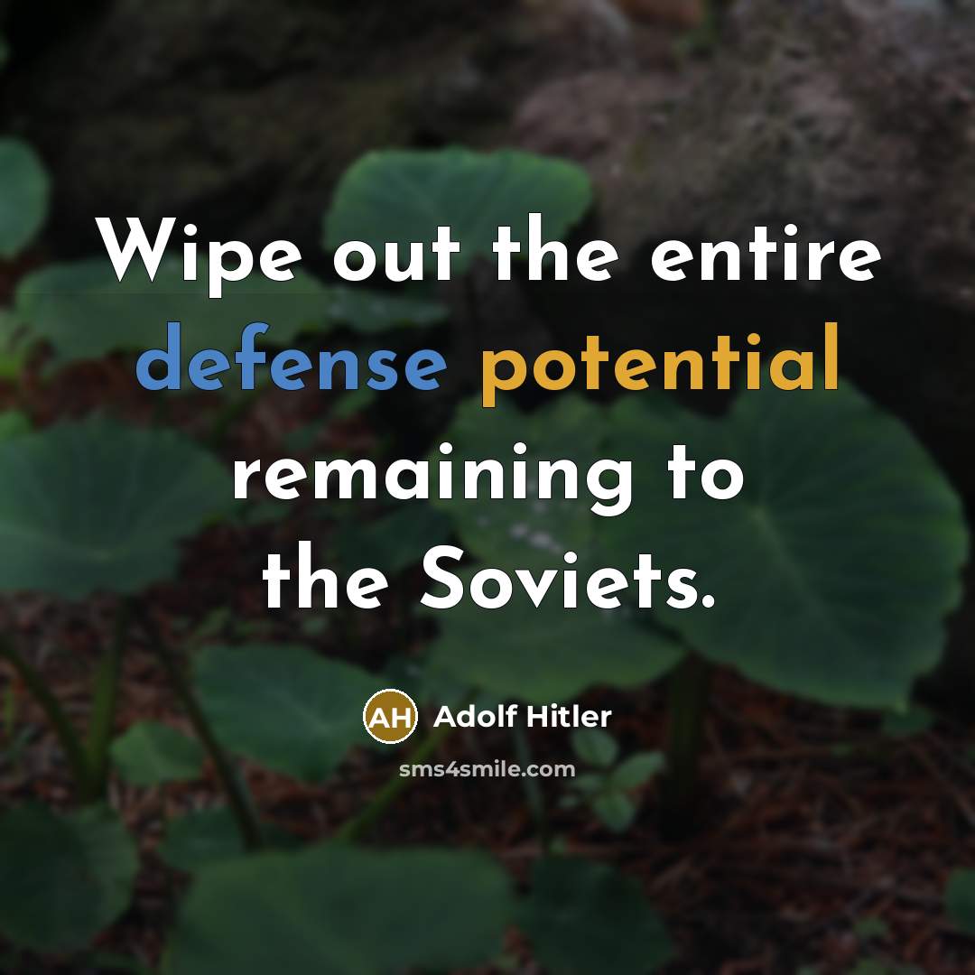 “Wipe out the entire defense potential remaining to the Soviets.” quote by Adolf Hitler